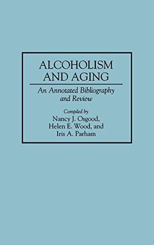 Alcoholism and Aging: An Annotated Bibliography and Review (Bibliographies and Indexes in Gerontology, Band 24)