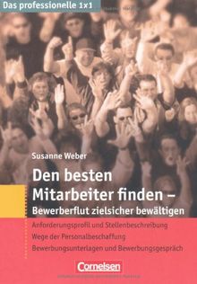 Das professionelle 1 x 1: Den besten Mitarbeiter finden - Bewerberflut zielsicher bewältigen: Anforderungsprofil und Stellenbeschreibung - Wege der ... - Bewerbungsunterlagen und Bewerbungsgespräch