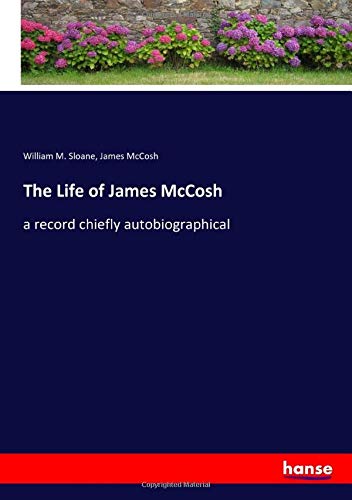 The Life of James McCosh: a record chiefly autobiographical