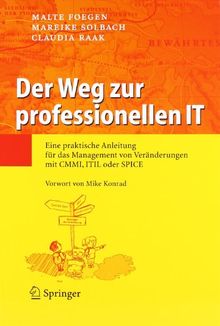 Der Weg zur professionellen IT: Eine praktische Anleitung für das Management von Veränderungen mit CMMI, ITIL oder SPICE