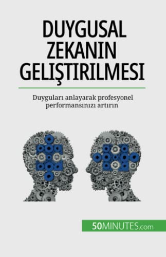 Duygusal zekanın geliştirilmesi: Duyguları anlayarak profesyonel performansınızı artırın: Duygular¿ anlayarak profesyonel performans¿n¿z¿ art¿r¿n
