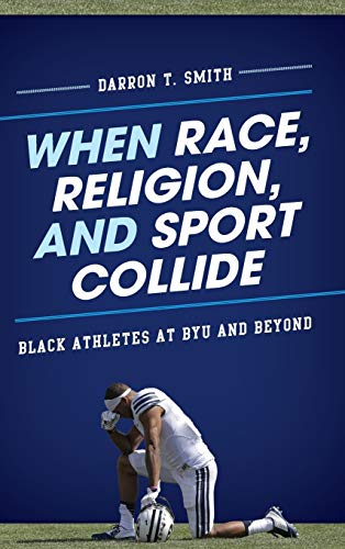 When Race, Religion, and Sport Collide: Black Athletes at BYU and Beyond (Perspectives on a Multiracial America)