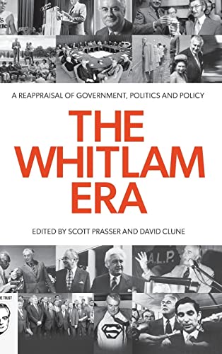 THE WHITLAM ERA: A REAPPRAISAL OF GOVERNMENT, POLITICS AND POLICY