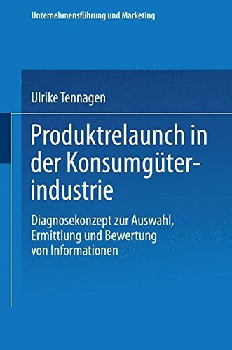 Produktrelaunch in der Konsumgüterindustrie: Diagnosekonzept zur Auswahl, Ermittlung und Bewertung von Informationen (Unternehmensführung und Marketing)