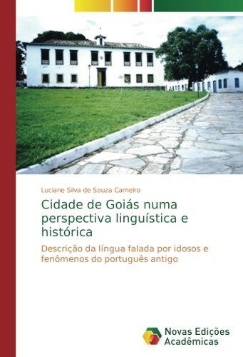 Cidade de Goiás numa perspectiva linguística e histórica: Descrição da língua falada por idosos e fenômenos do português antigo