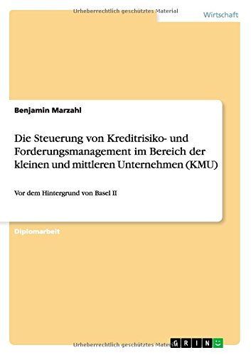 Die Steuerung von Kreditrisiko- und Forderungsmanagement im Bereich der kleinen und mittleren Unternehmen (KMU): Vor dem Hintergrund von Basel II