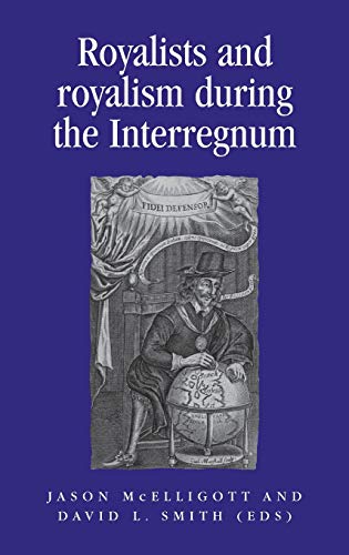 Royalists and Royalism during the Interregnum (Politics, Culture and Society in Early Modern Britain)
