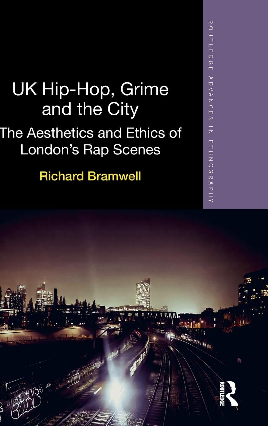 UK Hip-Hop, Grime and the City: The Aesthetics and Ethics of London's Rap Scenes (Routledge Advances in Ethnography, 14, Band 14)