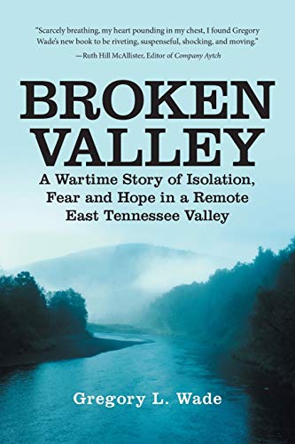 Broken Valley: A Wartime Story of Isolation, Fear and Hope in a Remote East Tennessee Valley: A Wartime Story of the Hopes and Fears of Those Left Behind in a Remote East Tennessee Valley