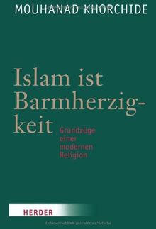 Islam ist Barmherzigkeit: Grundzüge einer modernen Religion