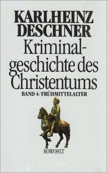 Kriminalgeschichte des Christentums. Band 4: Frühmittelalter. Von König Chlodwig I. (um 500) bis zum Tode Karls "des Großen" (814): BD 4