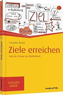 Ziele erreichen: Von der Vision zur Wirklichkeit (Haufe TaschenGuide)