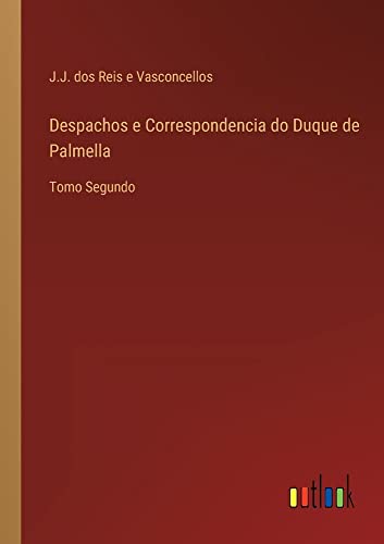 Despachos e Correspondencia do Duque de Palmella: Tomo Segundo