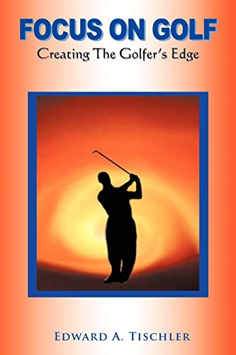 Focus on Golf: Creating the Golfer's Edge