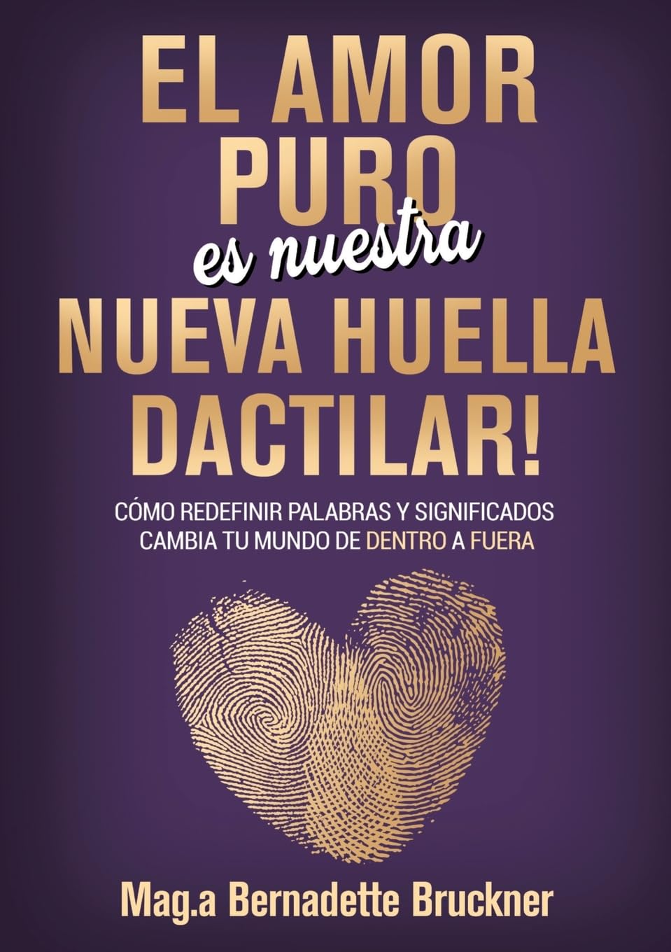 El amor puro es nuestra nueva huella dactilar: cómo redefinir palabras y significados cambia tu mundo de dentro a fuera