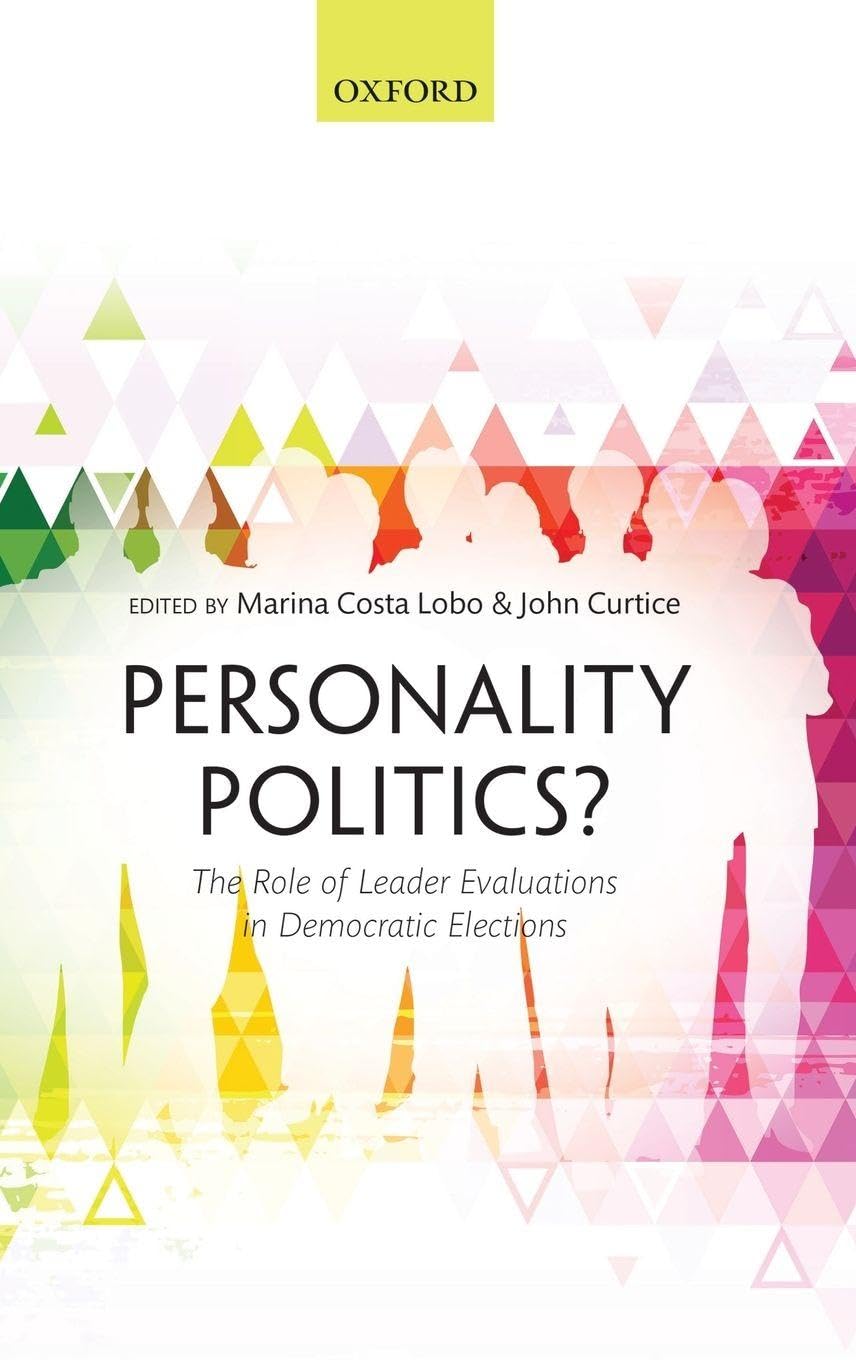PERSONALITY POLITICS C: The Role of Leader Evaluations in Democratic Elections