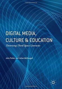 Digital Media, Culture and Education: Theorising Third Space Literacies