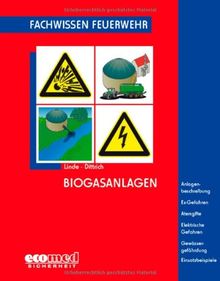 Biogasanlagen: Anlagenbeschreibung - Ex-Gefahren - Atemgifte - Elektrische Gefahren - Gewässergefährdung - Einsatzbeispiele (Fachwissen Feuerwehr)