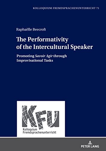 The Performativity of the Intercultural Speaker: Promoting «Savoir Agir» through Improvisational Tasks (KFU – Kolloquium Fremdsprachenunterricht, Band 71)