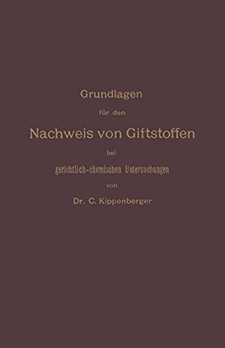 Grundlagen für den Nachweis von Giftstoffen bei gerichtlich-chemischen Untersuchungen. Für Chemiker, Pharmazeuten und Mediziner (German Edition)