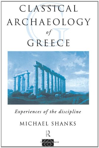 The Classical Archaeology of Greece: Experiences of the Discipline (Experiences of Archaeology)