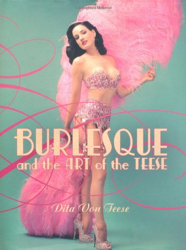 Teese, Dita von: Burlesque and the Art of the Teese / Fetish and the Art of Teese