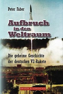 Aufbruch in den Weltraum: Die geheime V2-Rakete - von den Anfängen in Peenemünde bis zum Einsatz. Eine Dokumentation