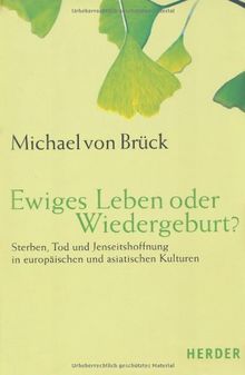 Ewiges Leben oder Wiedergeburt?: Sterben, Tod und Jenseitshoffnung in europäischen und asiatischen Kulturen