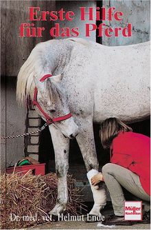 Erste Hilfe für das Pferd. Was ist zu tun bei Krankheiten, Unfällen und Untugenden?