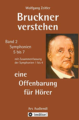 Bruckner verstehen - eine Offenbarung für Hörer: Ars Audiendi Band 2, Symphonien 5 bis 7