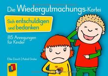 Die Wiedergutmachungs-Kartei: Sich entschuldigen und bedanken - 85 Anregungen für Kinder