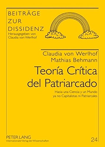 Teoría Crítica del Patriarcado: Hacia una Ciencia y un Mundo ya no Capitalistas ni Patriarcales (Beiträge zur Dissidenz)