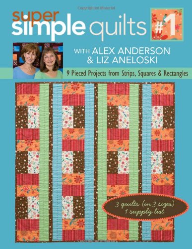 Super Simple Quilts: 9 Pieced Projects from Strips, Squares, & Rectangles: 9 Pieced Projects from Strips, Squares and Rectangles