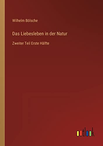 Das Liebesleben in der Natur: Zweiter Teil Erste Hälfte