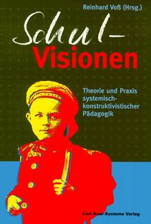 Schul-Visionen. Theorie und Praxis systemisch-konstruktivistischer Pädagogik