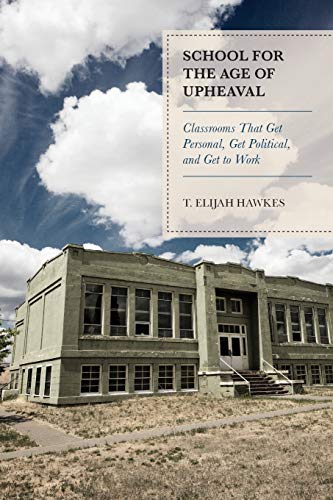 School for the Age of Upheaval: Classrooms That Get Personal, Get Political, and Get to Work