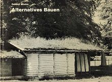 Alternatives Bauen. Untersuchungen und Erfahrungen mit alternativen Baustoffen und Selbstbauweisen