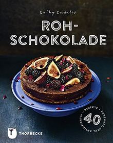 Rohschokolade: 40 Rezepte - herzhaft, süß, antioxidativ