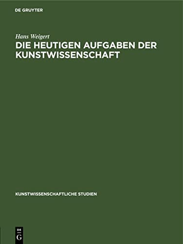 Die Heutigen Aufgaben der Kunstwissenschaft (Kunstwissenschaftliche Studien, 17, Band 17)