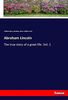 Abraham Lincoln: The true story of a great life. Vol. 1