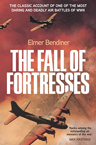 The Fall of Fortresses: The Classic Account of One of the Most Daring and Deadly Air Battles of WWII