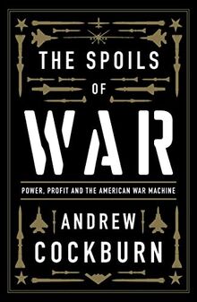 The Spoils of War: Power, Profit and the American War Machine