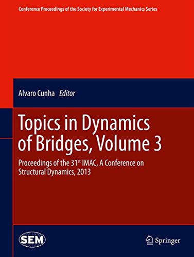 Topics in Dynamics of Bridges, Volume 3: Proceedings of the 31st IMAC, A Conference on Structural Dynamics, 2013 (Conference Proceedings of the Society for Experimental Mechanics Series)