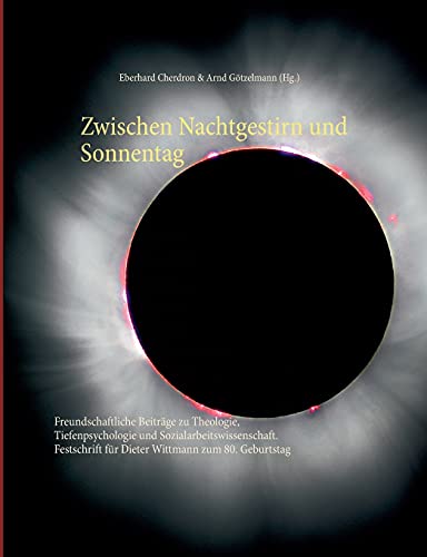 Zwischen Nachtgestirn und Sonnentag: Freundschaftliche Beiträge zu Theologie, Tiefenpsychologie und Sozialarbeitswissenschaft. Festschrift für Dieter Wittmann zum 80. Geburtstag