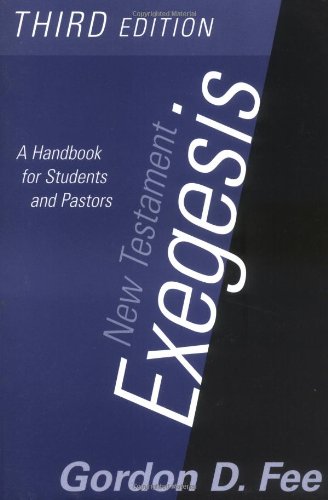 Fee, Gordon D. New Testament Exegesis, Third Edition, A Handbook For Students And Pastors
