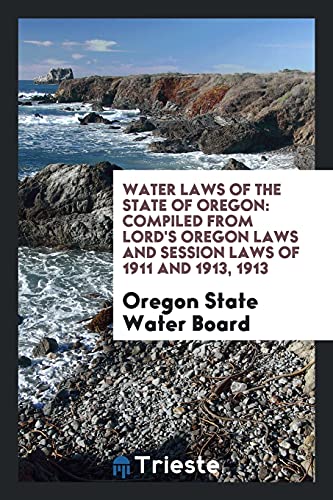Water Laws of the State of Oregon: Compiled from Lord's Oregon Laws and Session Laws of 1911 and 1913, 1913