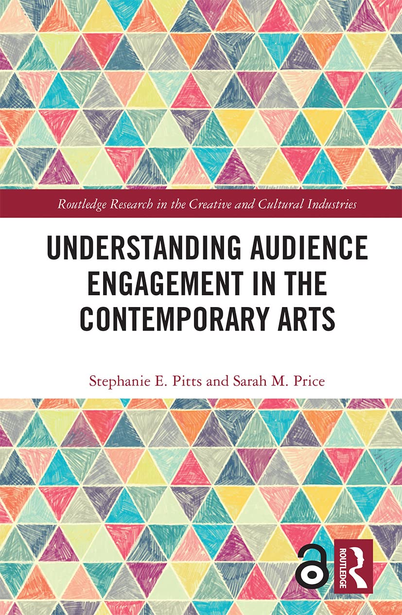 Understanding Audience Engagement in the Contemporary Arts (Routledge Research in the Creative and Cultural Industries)
