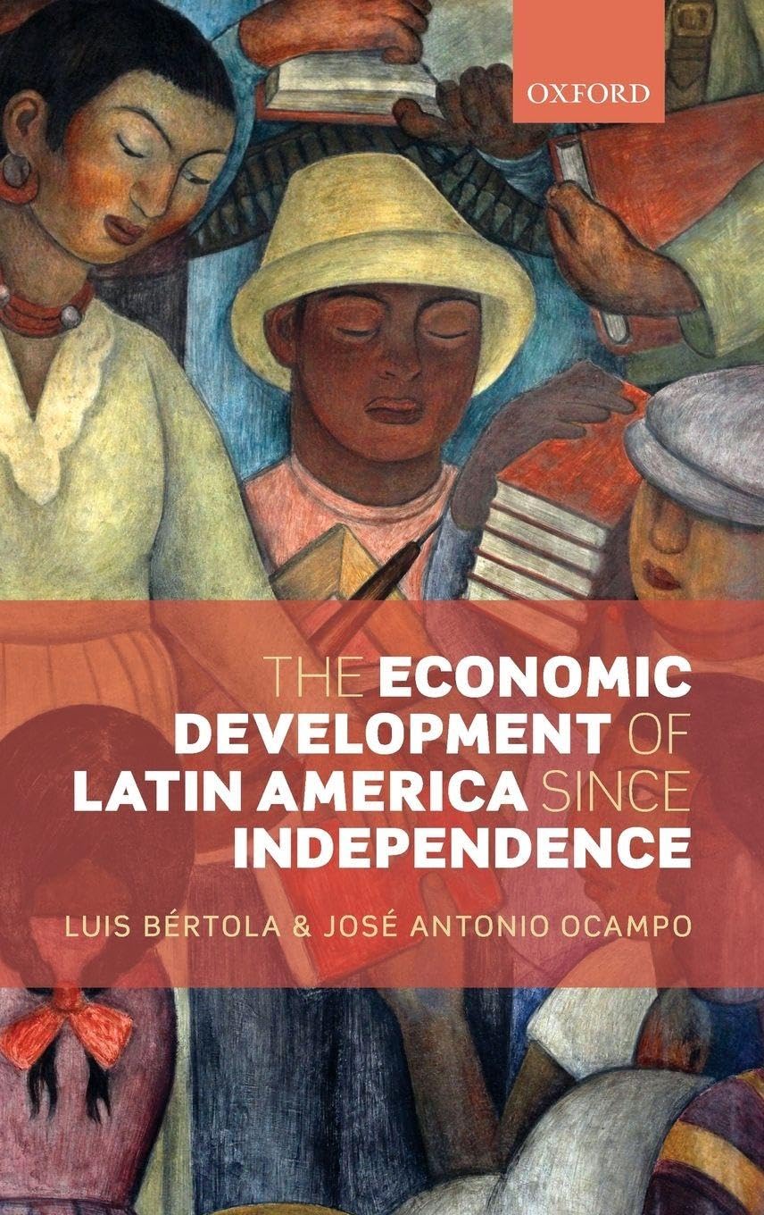 The Economic Development of Latin America Since Independence (The Initiative for Policy : Dialogue Series)