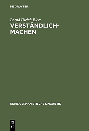 Verständlich-machen: Hermeneutische Tradition - Historische Praxis - Sprachtheoretische Begründung (Reihe Germanistische Linguistik, Band 92)