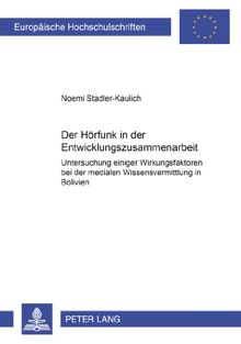 Der Hörfunk in der Entwicklungszusammenarbeit: Untersuchung einiger Wirkungsfaktoren bei der medialen Wissensvermittlung in Bolivien (Europäische ... / Publications Universitaires Européennes)